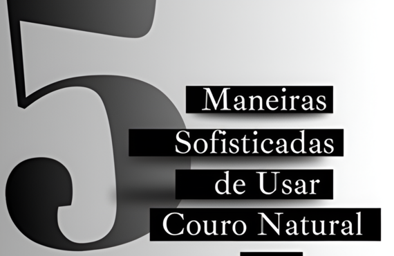 Como Usar Couro Natural para Transformar Sua Decoração com Sofisticação
